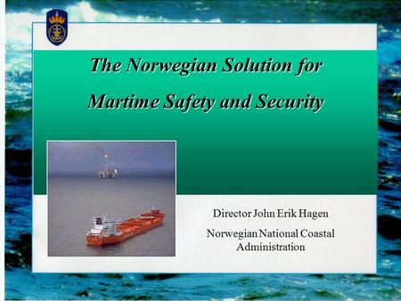 The Norwegian Solution for Martime Safety and Security Director John Erik Hagen Norwegian National Coastal Administration.