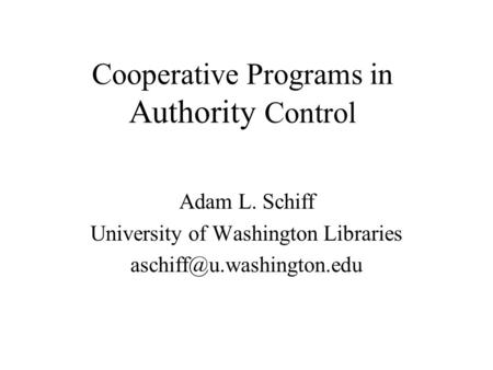 Cooperative Programs in Authority Control Adam L. Schiff University of Washington Libraries