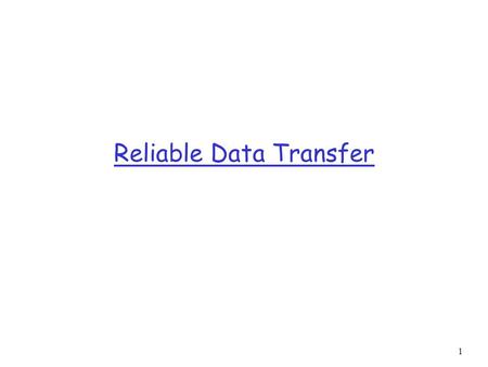 1 Reliable Data Transfer. 2 r Problem: Reliability  Want an abstraction of a reliable link even though packets can be corrupted or get lost r Solution:
