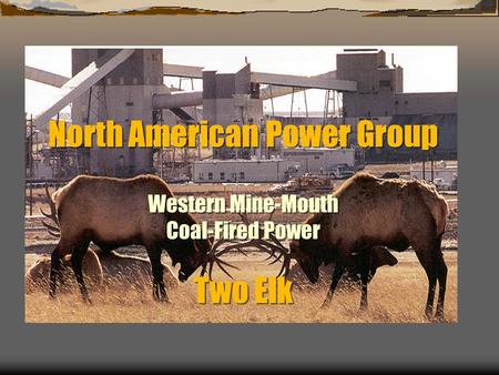 North American Power Group Western Mine-Mouth Coal-Fired Power Two Elk.