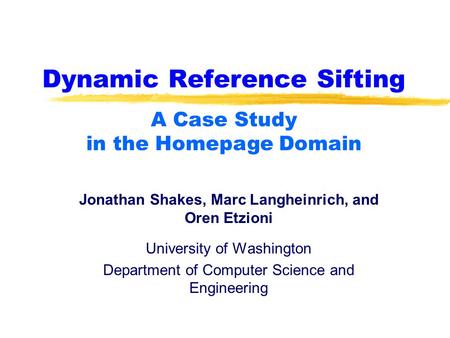 Dynamic Reference Sifting Jonathan Shakes, Marc Langheinrich, and Oren Etzioni University of Washington Department of Computer Science and Engineering.