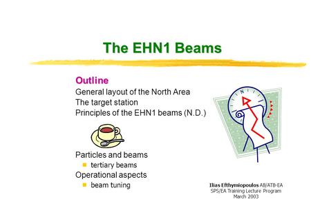 The EHN1 Beams Outline General layout of the North Area The target station Principles of the EHN1 beams (N.D.) Particles and beams  tertiary beams Operational.