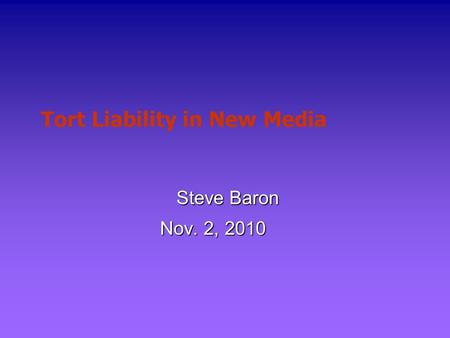 Tort Liability in New Media Steve Baron Nov. 2, 2010.