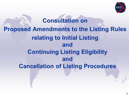 1 Consultation on Proposed Amendments to the Listing Rules relating to Initial Listing and Continuing Listing Eligibility and Cancellation of Listing Procedures.