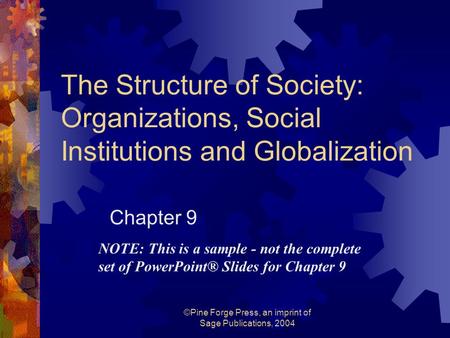 ©Pine Forge Press, an imprint of Sage Publications, 2004 The Structure of Society: Organizations, Social Institutions and Globalization Chapter 9 NOTE: