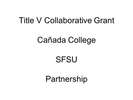 Title V Collaborative Grant Cañada College SFSU Partnership.