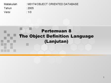 1 Pertemuan 8 The Object Definition Language (Lanjutan) Matakuliah: M0174/OBJECT ORIENTED DATABASE Tahun: 2005 Versi: 1/0.