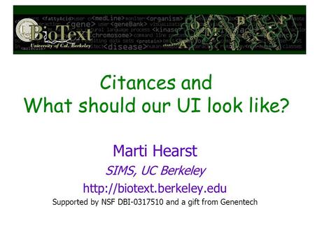 Citances and What should our UI look like? Marti Hearst SIMS, UC Berkeley  Supported by NSF DBI-0317510 and a gift from Genentech.