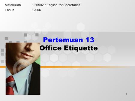 1 Pertemuan 13 Office Etiquette Matakuliah: G0502 / English for Secretaries Tahun: 2006.