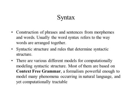 Syntax Construction of phrases and sentences from morphemes and words. Usually the word syntax refers to the way words are arranged together. Syntactic.