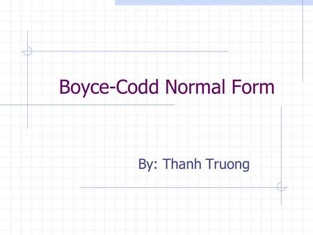 Boyce-Codd Normal Form By: Thanh Truong. Boyce-Codd Normal Form Eliminates all redundancy that can be discovered by functional dependencies But, we can.