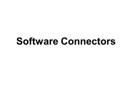 Software Connectors. Attach adapter to A Maintain multiple versions of A or B Make B multilingual Role and Challenge of Software Connectors Change A’s.