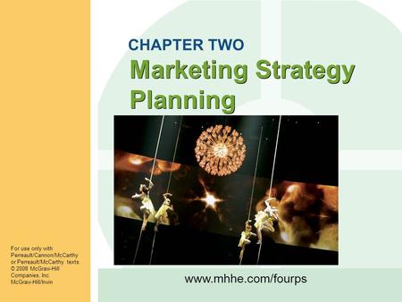 Www.mhhe.com/fourps Marketing Strategy Planning For use only with Perreault/Cannon/McCarthy or Perreault/McCarthy texts. © 2008 McGraw-Hill Companies,