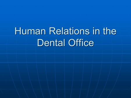 Human Relations in the Dental Office. The most important people in the dental practice are the patients. In a health care profession, it is not sufficient.