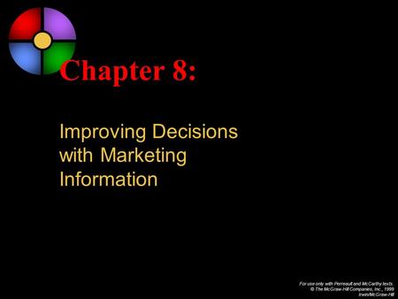 For use only with Perreault and McCarthy texts. © The McGraw-Hill Companies, Inc., 1999 Irwin/McGraw-Hill Chapter 8: Improving Decisions with Marketing.