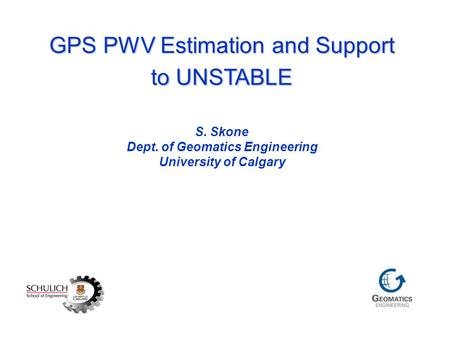 GPS PWV Estimation and Support to UNSTABLE GPS PWV Estimation and Support to UNSTABLE S. Skone Dept. of Geomatics Engineering University of Calgary.