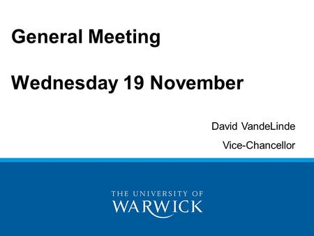 General Meeting Wednesday 19 November David VandeLinde Vice-Chancellor.