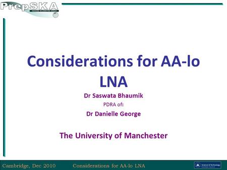 Cambridge, Dec 2010Considerations for AA-lo LNA Dr Saswata Bhaumik PDRA of: Dr Danielle George The University of Manchester.