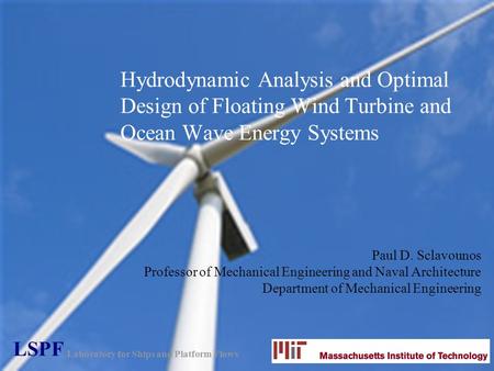 Hydrodynamic Analysis and Optimal Design of Floating Wind Turbine and Ocean Wave Energy Systems Paul D. Sclavounos Professor of Mechanical Engineering.