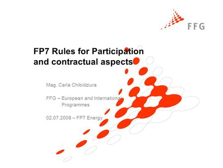 FP7 Rules for Participation and contractual aspects Mag. Carla Chibidziura FFG – European and International Programmes 02.07.2008 – FP7 Energy.
