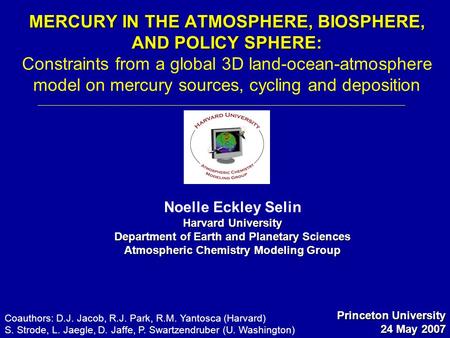 MERCURY IN THE ATMOSPHERE, BIOSPHERE, AND POLICY SPHERE: MERCURY IN THE ATMOSPHERE, BIOSPHERE, AND POLICY SPHERE: Constraints from a global 3D land-ocean-atmosphere.