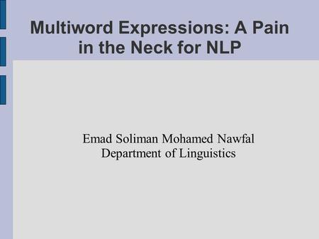 Multiword Expressions: A Pain in the Neck for NLP Emad Soliman Mohamed Nawfal Department of Linguistics.
