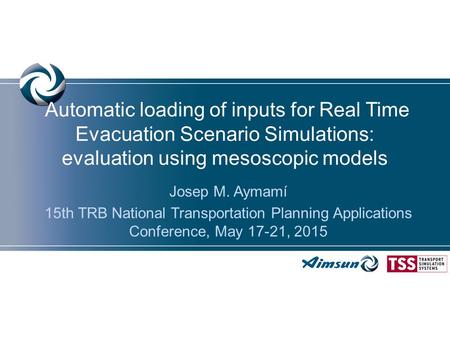Automatic loading of inputs for Real Time Evacuation Scenario Simulations: evaluation using mesoscopic models Josep M. Aymamí 15th TRB National Transportation.
