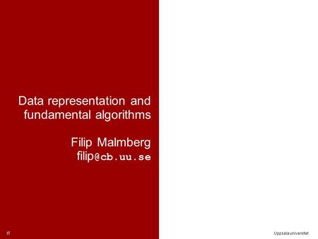 ITUppsala universitet Data representation and fundamental algorithms Filip Malmberg