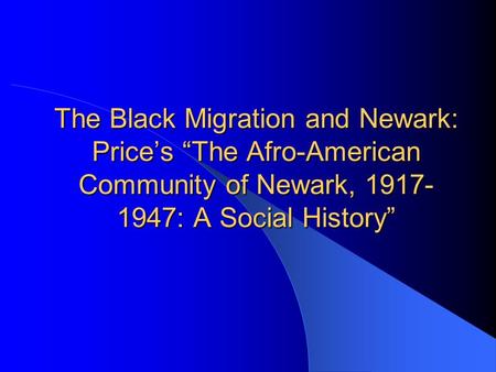 The Black Migration and Newark: Price’s “The Afro-American Community of Newark, 1917- 1947: A Social History”