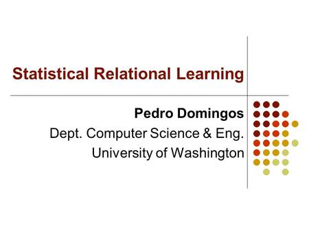 Statistical Relational Learning Pedro Domingos Dept. Computer Science & Eng. University of Washington.