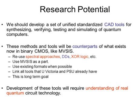 Research Potential We should develop a set of unified standardized CAD tools for synthesizing, verifying, testing and simulating of quantum computers.
