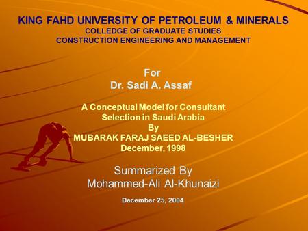 KING FAHD UNIVERSITY OF PETROLEUM & MINERALS COLLEDGE OF GRADUATE STUDIES CONSTRUCTION ENGINEERING AND MANAGEMENT For Dr. Sadi A. Assaf A Conceptual Model.