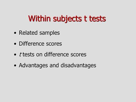 Within subjects t tests Related samplesRelated samples Difference scoresDifference scores t tests on difference scorest tests on difference scores Advantages.
