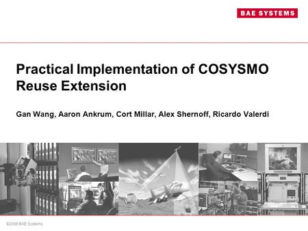 ©2006 BAE Systems. Practical Implementation of COSYSMO Reuse Extension Gan Wang, Aaron Ankrum, Cort Millar, Alex Shernoff, Ricardo Valerdi.