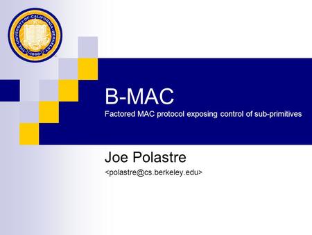 Joe Polastre B-MAC Factored MAC protocol exposing control of sub-primitives.