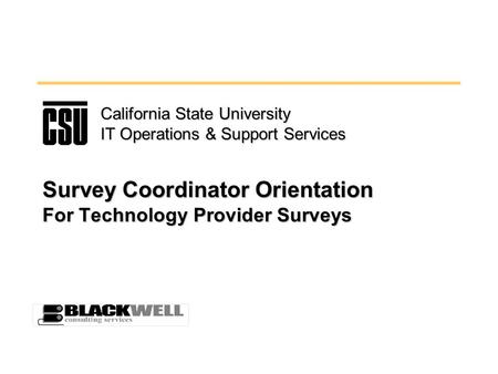 Survey Coordinator Orientation For Technology Provider Surveys California State University IT Operations & Support Services.