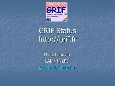 GRIF Status  Michel Jouvin LAL / IN2P3