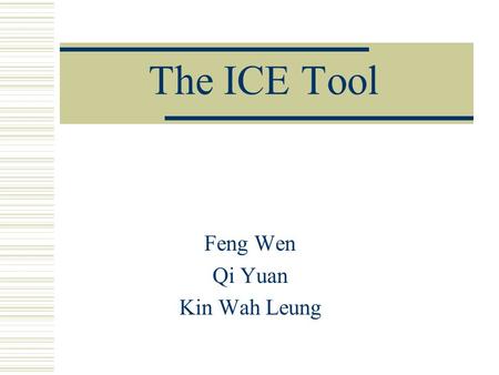 The ICE Tool Feng Wen Qi Yuan Kin Wah Leung. Presentation Overview  Project goal  Interactive GUI  Introduce image enhancement techniques  Integration.