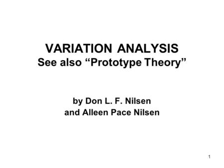 1 VARIATION ANALYSIS See also “Prototype Theory” by Don L. F. Nilsen and Alleen Pace Nilsen.