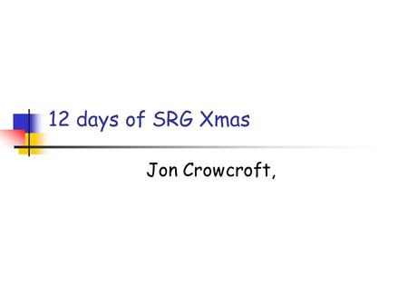12 days of SRG Xmas Jon Crowcroft,. On the first day Partridge/Kahn RTT estimation and a multicast tree.