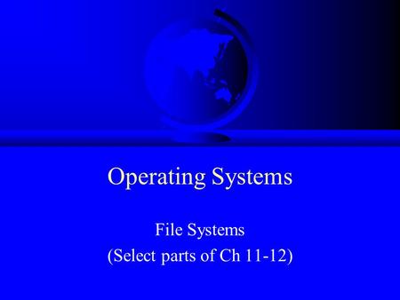Operating Systems File Systems (Select parts of Ch 11-12)