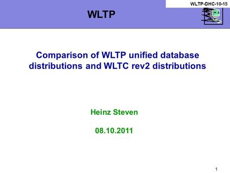 1 Comparison of WLTP unified database distributions and WLTC rev2 distributions Heinz Steven 08.10.2011 WLTP WLTP-DHC-10-15.