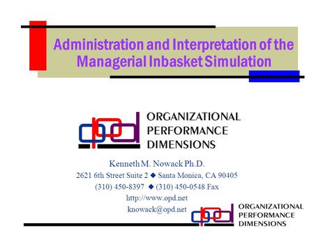 Administration and Interpretation of the Managerial Inbasket Simulation Kenneth M. Nowack Ph.D. 2621 6th Street Suite 2  Santa Monica, CA 90405 (310)