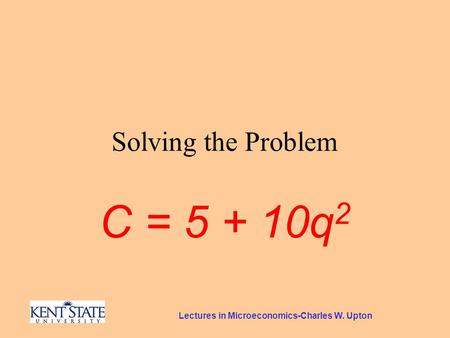 Lectures in Microeconomics-Charles W. Upton Solving the Problem C = 5 + 10q 2.