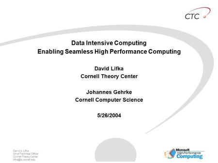 David A. Lifka Chief Technical Officer Cornell Theory Center Data Intensive Computing Enabling Seamless High Performance Computing.