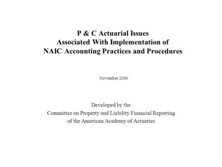 P & C Actuarial Issues Associated With Implementation of NAIC Accounting Practices and Procedures Developed by the Committee on Property and Liability.