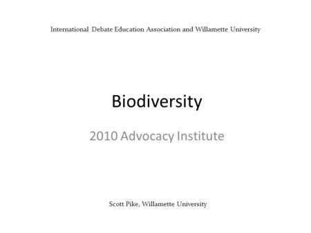 Scott Pike, Willamette University Biodiversity 2010 Advocacy Institute International Debate Education Association and Willamette University.