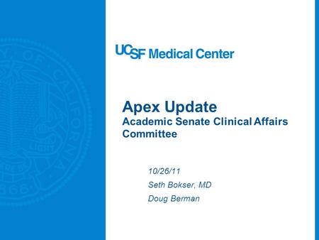 Apex Update Academic Senate Clinical Affairs Committee 10/26/11 Seth Bokser, MD Doug Berman.