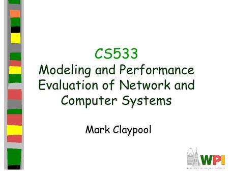 CS533 Modeling and Performance Evaluation of Network and Computer Systems Mark Claypool.