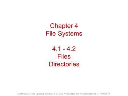 Chapter 4 File Systems 4.1 - 4.2 Files Directories Tanenbaum, Modern Operating Systems 3 e, (c) 2008 Prentice-Hall, Inc. All rights reserved. 0-13- 6006639.